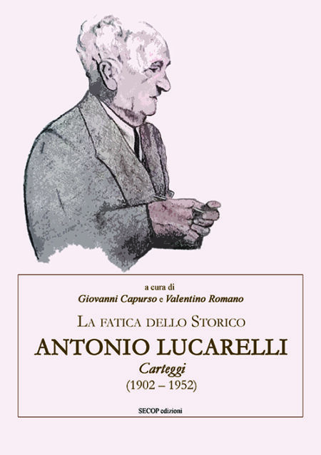 La fatica dello Storico: ANTONIO LUCARELLI - Carteggi (1902-1952)
